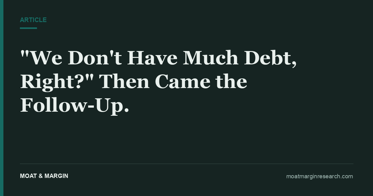 "We Don't Have Much Debt, Right?" Then Came the Follow-Up.